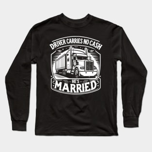 Driver carries no cash, he's married Long Sleeve T-Shirt